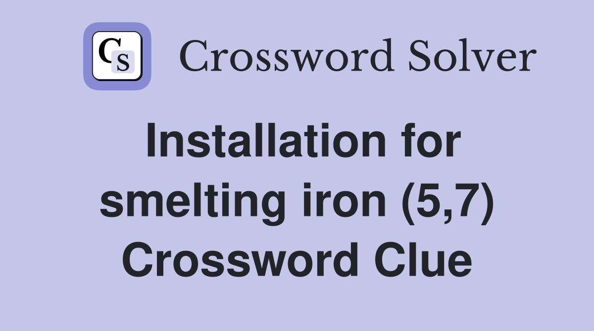 Installation for smelting iron (5,7) Crossword Clue Answers